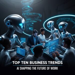 Top Ten Business Trends Shaping The Future Of Work